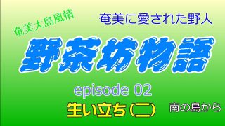 【シマ唄動画紹介】野茶坊物語　epsode02　生い立ち（二）　奄美大島風情