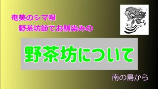 【シマ唄動画紹介】奄美のシマ唄、野茶坊節でお馴染みの　野茶坊について　奄美大島風情