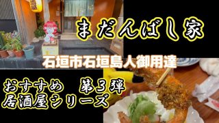 【沖縄居酒屋動画紹介】石垣島、おすすめの居酒屋シリーズ第３弾！！まだんばし家さん☆石垣市石垣桃林寺の近く☆＃沖縄＃クニチャン＃石垣島＃居酒屋